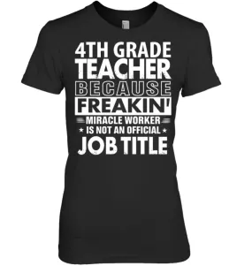 4th Grade Teacher Because Freakin' Miracle Worker Job Title Women Tee