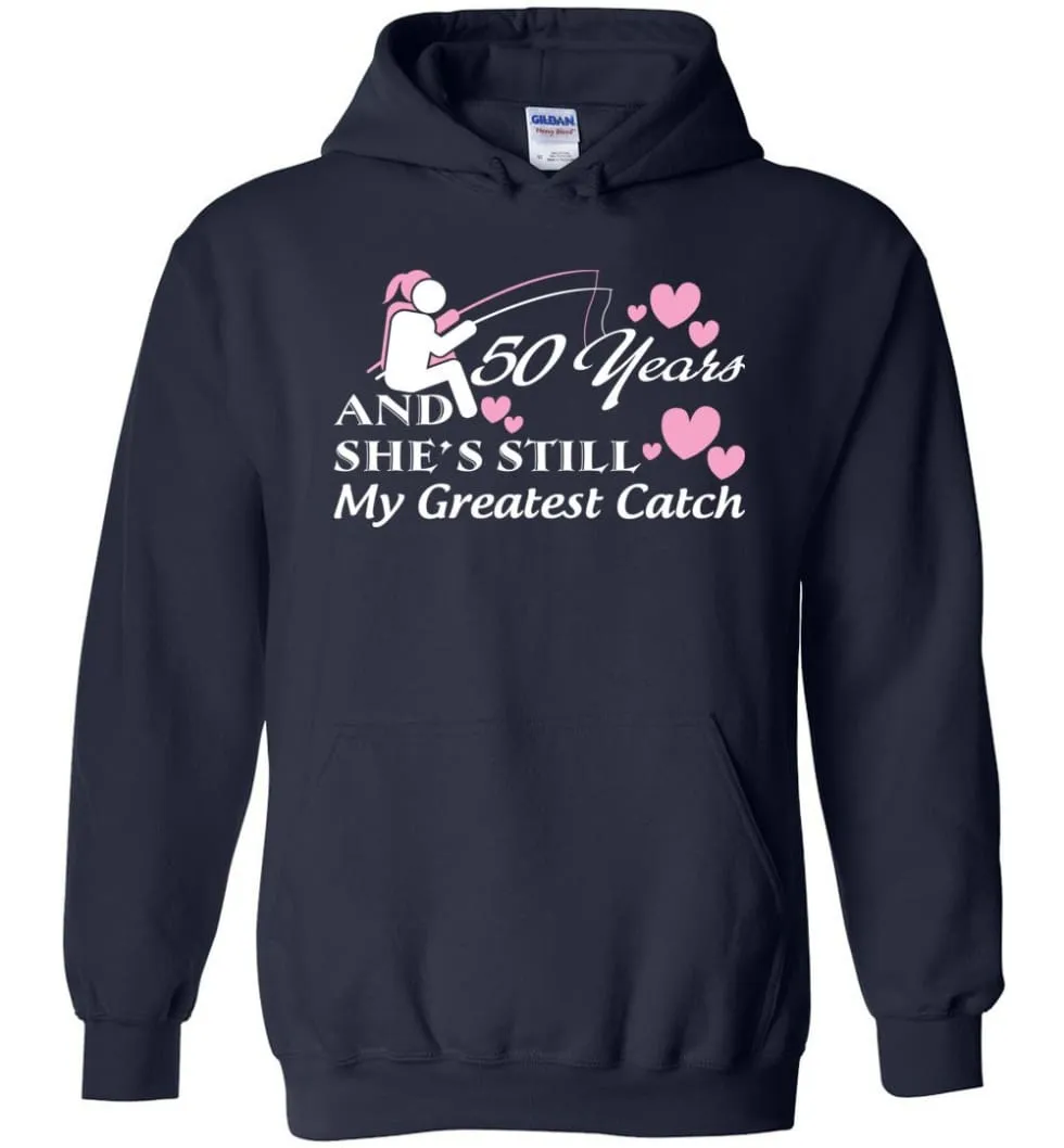 50 Years Anniversary She Still My Greatest Catch Hoodie